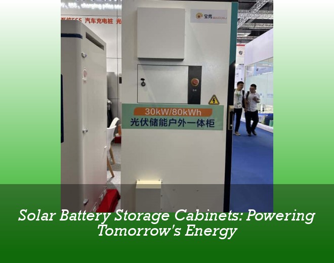 Solar Battery Storage Cabinets: Powering Tomorrow's Energy